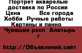 Портрет акварелью, доставка по России › Цена ­ 900 - Все города Хобби. Ручные работы » Картины и панно   . Чувашия респ.,Алатырь г.